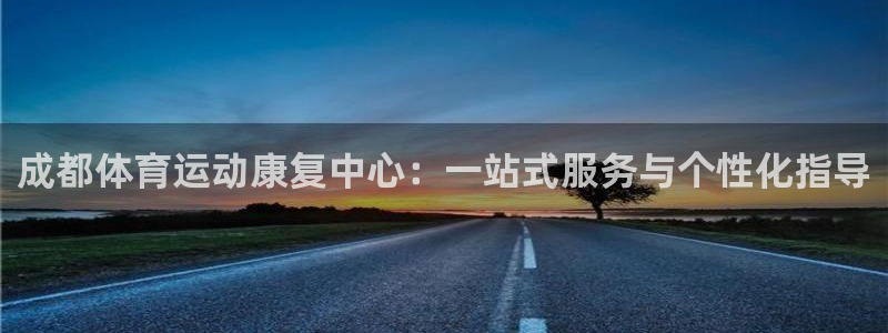 中欧体育最新地址：成都体育运动康复中心：一站式服务与个性化指导