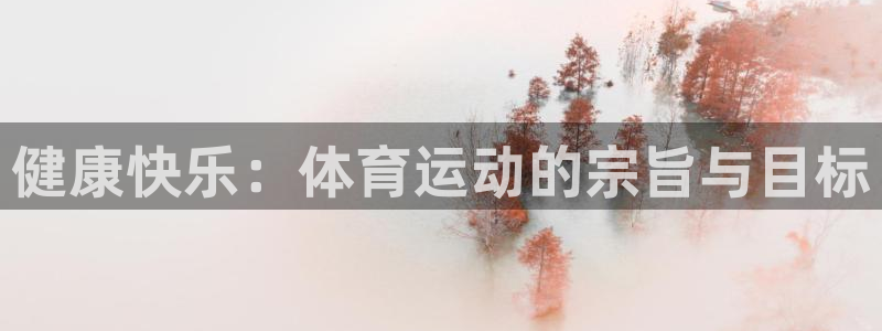 中欧体育：健康快乐：体育运动的宗旨与目标